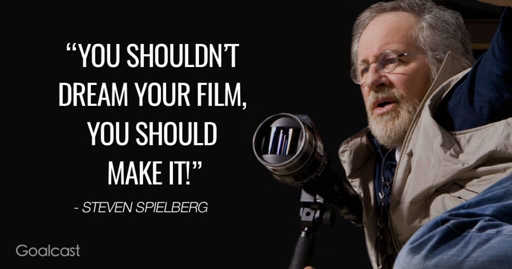 spielberg quote You shouldn\u2019t dream your film you should make it