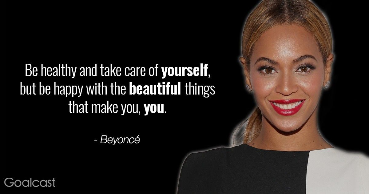 Most empowering Beyonc\u00e9 quotes - Be healthy and take care of yourself but be happy with the beautiful things that make you you