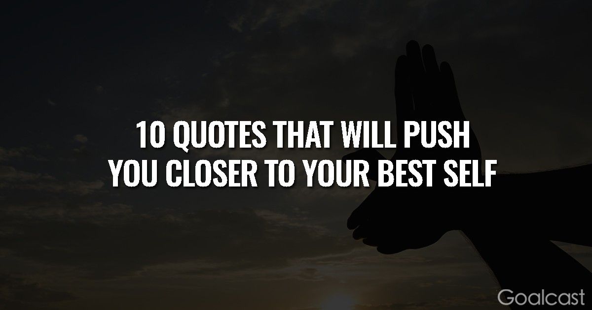 10 Quotes That Will Push You Closer to Your Best Self