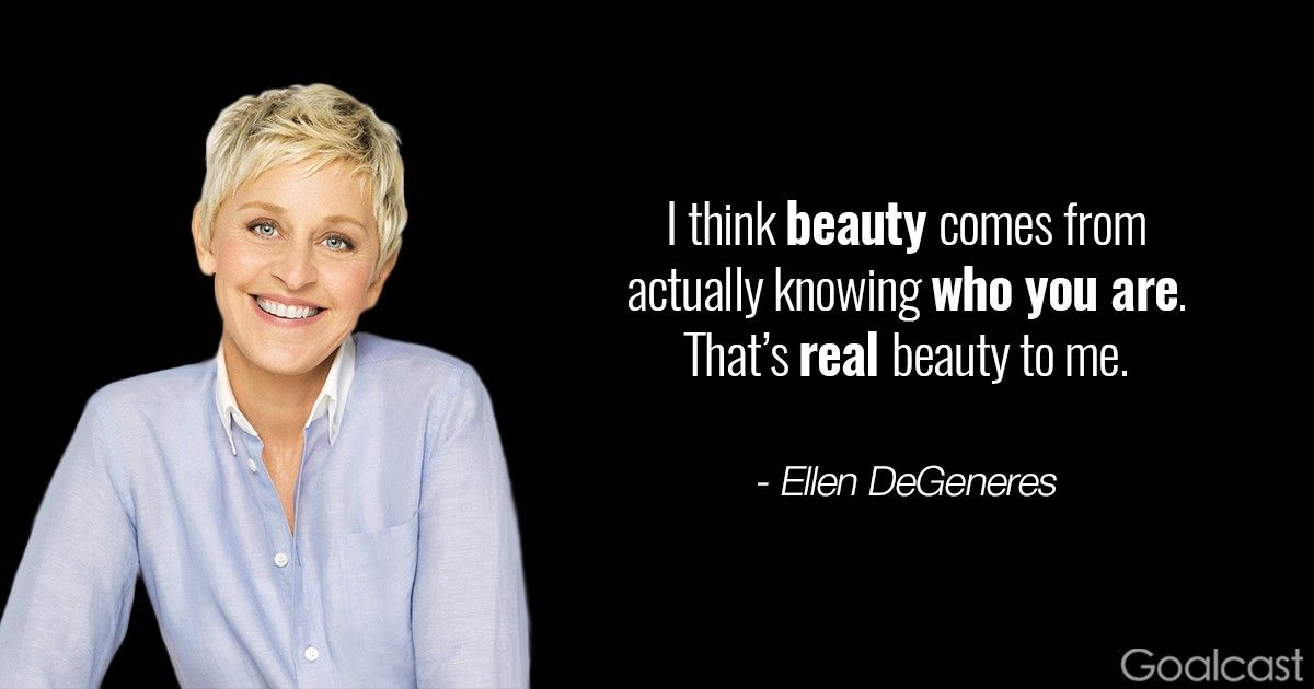 Ellen DeGeneres - I think beauty comes from actually knowing who you are. That\u2019s real beauty to me.
