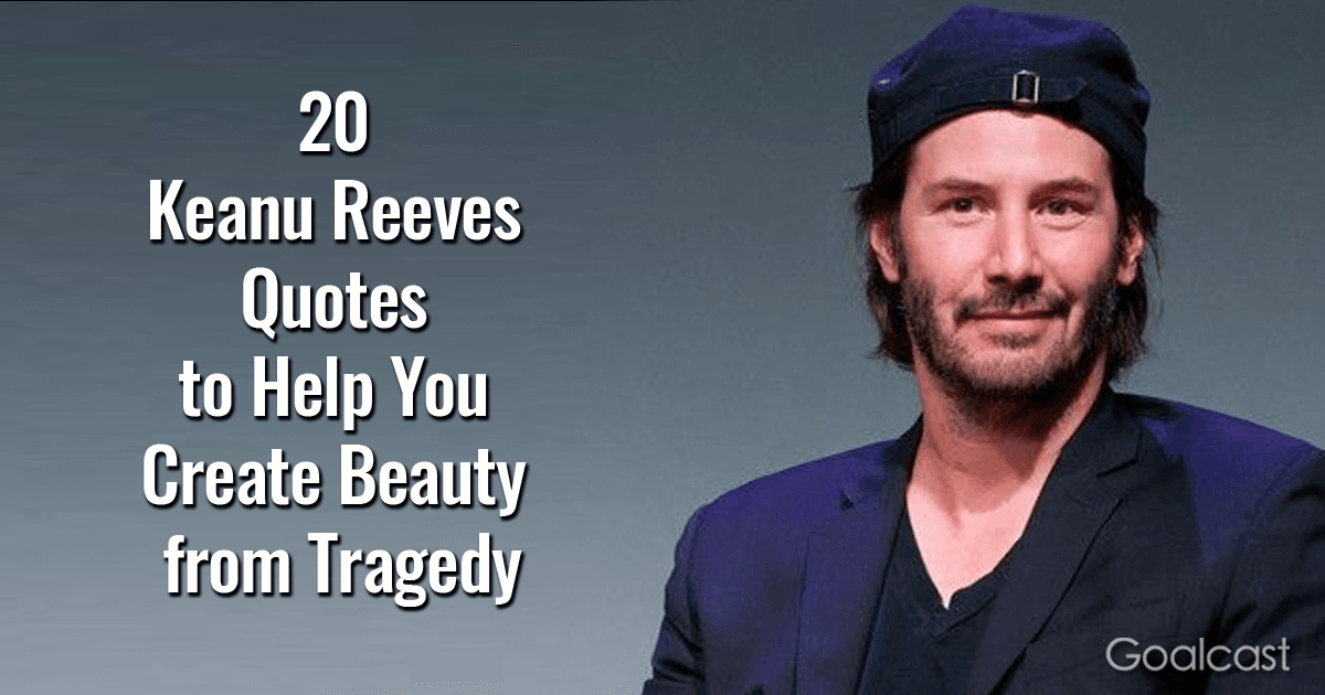 20 Keanu Reeves Quotes to Help You Create Beauty from Tragedy