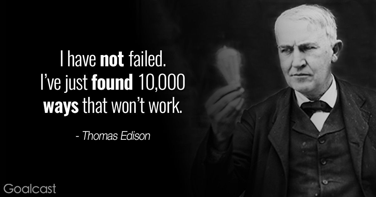 Quotes to Motivate You to Never Give Up - Thomas Edison - I have not failed. I
